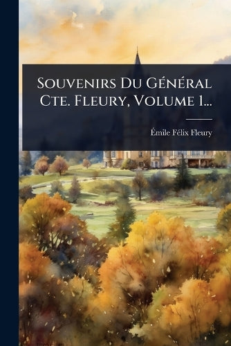 Souvenirs Du GÃ(c)nÃ(c)ral Cte. Fleury, Volume 1... cover