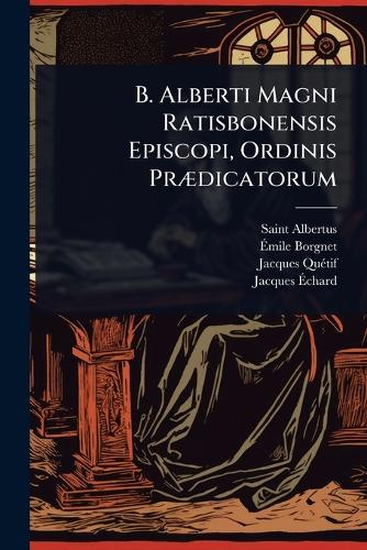 B. Alberti Magni Ratisbonensis Episcopi, Ordinis PrÃ]dicatorum cover