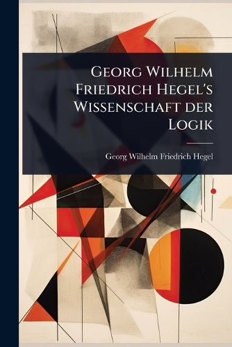 Georg Wilhelm Friedrich Hegel's Wissenschaft der Logik cover