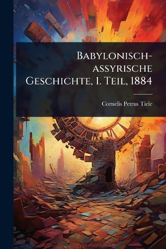 Babylonisch-assyrische Geschichte, 1. Teil, 1884 cover