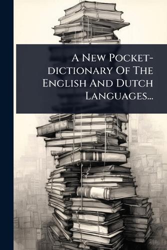 A New Pocket-dictionary Of The English And Dutch Languages... cover