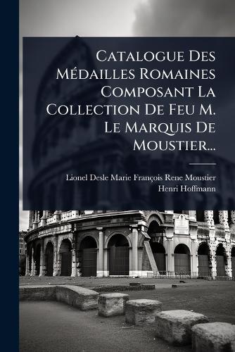 Catalogue Des MÃ(c)dailles Romaines Composant La Collection De Feu M. cover