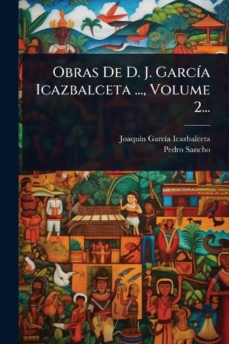 Obras De D. J. GarcÃ-a Icazbalceta ..., Volume 2... cover