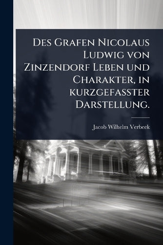 Des Grafen Nicolaus Ludwig von Zinzendorf Leben und Charakter, in kurz cover
