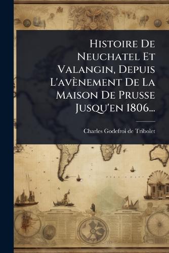 Histoire De Neuchatel Et Valangin, Depuis L'avènement De La Maison De cover