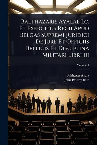 Balthazaris Ayalae I.c. Et Exercitus Regii Apud Belgas Supremi Juridic cover