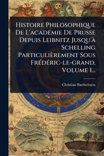 Histoire Philosophique De L'acadÃ(c)mie De Prusse Depuis Leibnitz Jusq cover