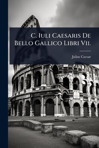 C. Iuli Caesaris De Bello Gallico Libri Vii. cover
