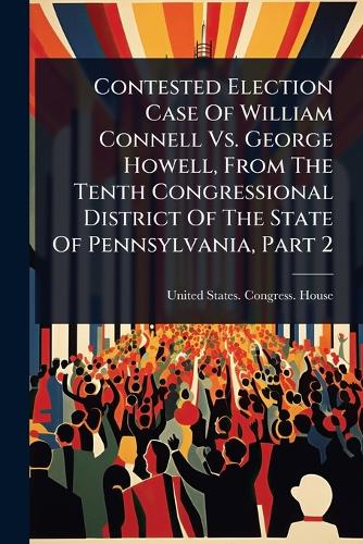 Contested Election Case Of William Connell Vs. George Howell, From The cover
