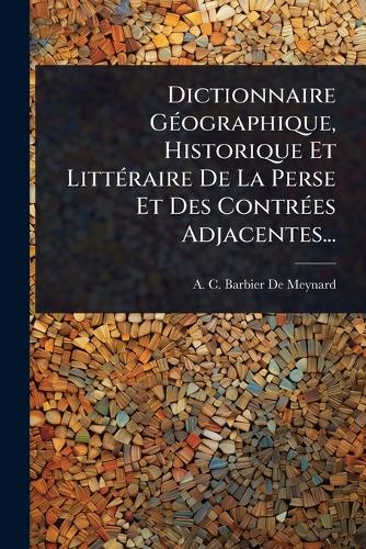 Dictionnaire GÃ(c)ographique, Historique Et LittÃ(c)raire De La Perse cover