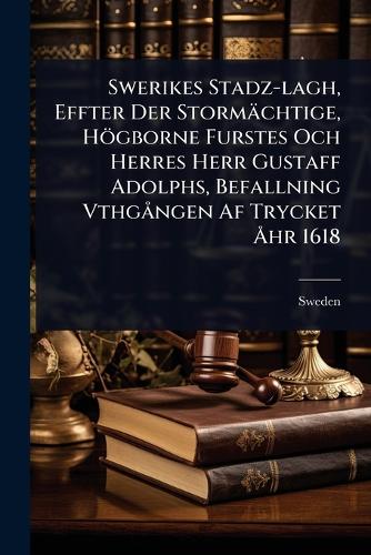 Swerikes Stadz-lagh, Effter Der Stormächtige, Högborne Furstes Och Her cover