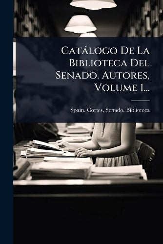Catàlogo De La Biblioteca Del Senado. Autores, Volume 1... cover