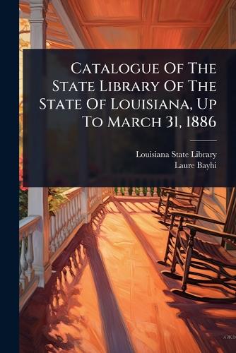 Catalogue Of The State Library Of The State Of Louisiana, Up To March cover