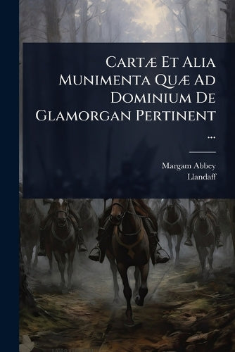 CartÃ] Et Alia Munimenta QuÃ] Ad Dominium De Glamorgan Pertinent ... cover