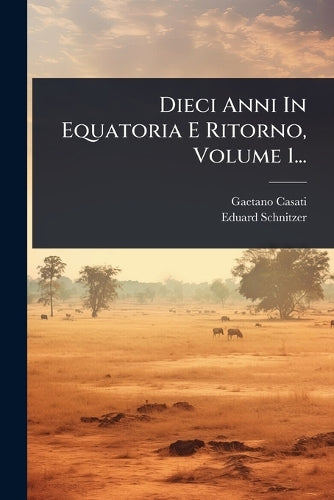 Dieci Anni In Equatoria E Ritorno, Volume 1... cover