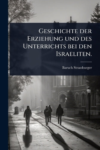 Geschichte der Erziehung und des Unterrichts bei den Israeliten. cover