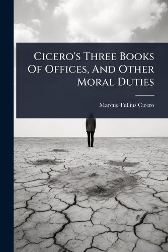 Cicero's Three Books Of Offices, And Other Moral Duties cover