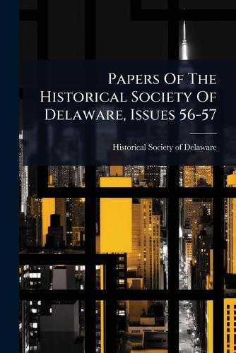 Papers Of The Historical Society Of Delaware, Issues 56-57 cover