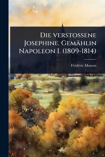 Die verstossene Josephine. Gemählin Napoleon I. (1809-1814) cover