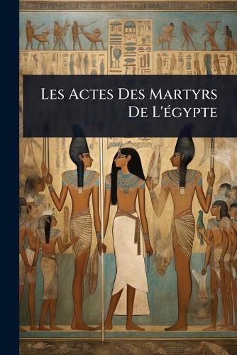 Les Actes Des Martyrs De L'Ã(c)gypte cover