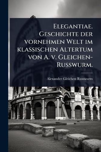 Elegantiae. Geschichte der vornehmen Welt im klassischen Altertum von cover