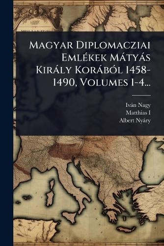 Magyar Diplomacziai EmlÃ(c)kek Màtyàs Kiràly KoràbÃ3l 1458-1490, Volum cover