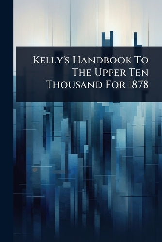 Kelly's Handbook To The Upper Ten Thousand For 1878 cover