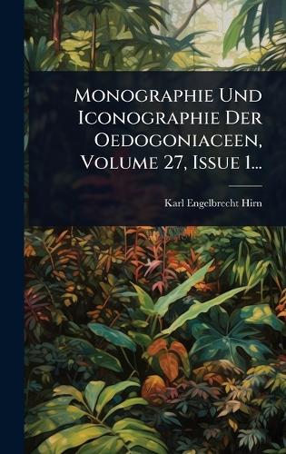 Monographie Und Iconographie Der Oedogoniaceen, Volume 27, Issue 1... cover