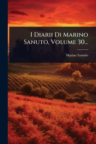 I Diarii Di Marino Sanuto, Volume 30... cover