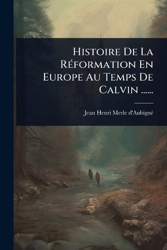 Histoire De La RÃ(c)formation En Europe Au Temps De Calvin ...... cover