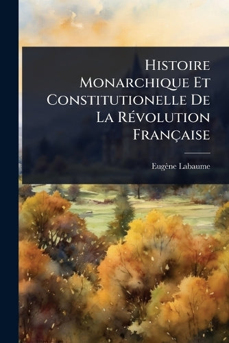 Histoire Monarchique Et Constitutionelle De La RÃ(c)volution Française cover