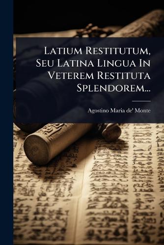 Latium Restitutum, Seu Latina Lingua In Veterem Restituta Splendorem.. cover