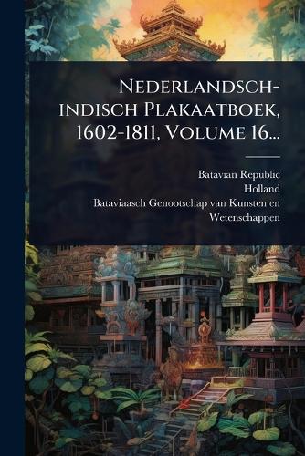Nederlandsch-indisch Plakaatboek, 1602-1811, Volume 16... cover