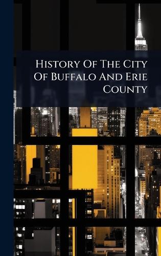 History Of The City Of Buffalo And Erie County