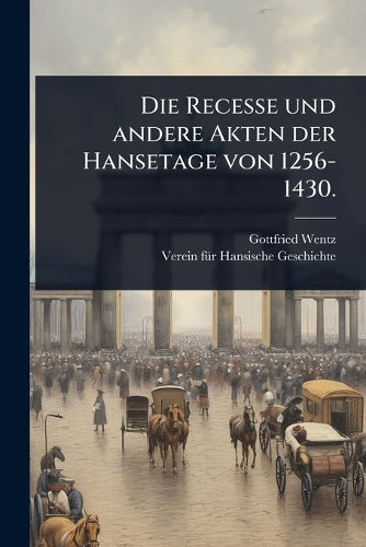 Die Recesse und andere Akten der Hansetage von 1256-1430. cover