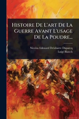 Histoire De L'art De La Guerre Avant L'usage De La Poudre... cover