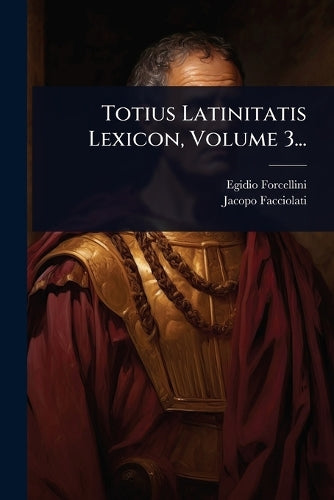 Totius Latinitatis Lexicon, Volume 3... cover