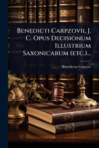 Benedicti Carpzovii, J. C. Opus Decisionum Illustrium Saxonicarum (etc cover