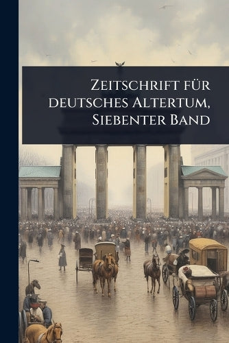 Zeitschrift fÃ1/4r deutsches Altertum, Siebenter Band cover