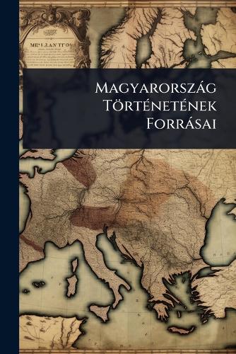 Magyarorszàg TörtÃ(c)netÃ(c)nek Forràsai cover