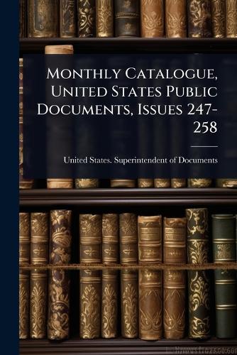 Monthly Catalogue, United States Public Documents, Issues 247-258 cover