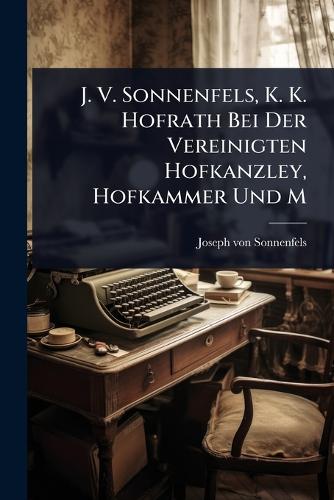 J. V. Sonnenfels, K. K. Hofrath Bei Der Vereinigten Hofkanzley, Hofkam cover