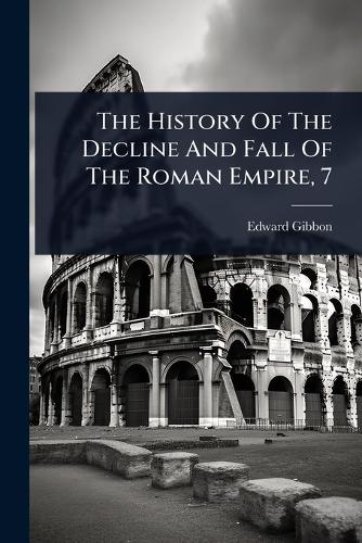 The History Of The Decline And Fall Of The Roman Empire, 7