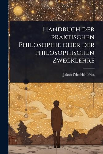 Handbuch der praktischen Philosophie oder der philosophischen Zweckleh cover