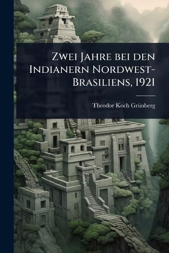Zwei Jahre bei den Indianern Nordwest-Brasiliens, 1921 cover