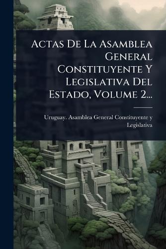 Actas De La Asamblea General Constituyente Y Legislativa Del Estado, V cover