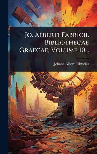 Jo. Alberti Fabricii, Bibliothecae Graecae, Volume 10... cover