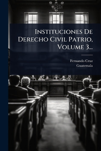 Instituciones De Derecho Civil Patrio, Volume 3... cover