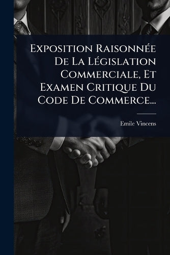 Exposition RaisonnÃ(c)e De La LÃ(c)gislation Commerciale, Et Examen Cr cover