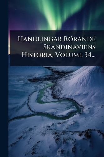Handlingar Rörande Skandinaviens Historia, Volume 34... cover